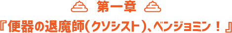 第一章 『便器の退魔師（クソシスト）、ベンジョミン！』