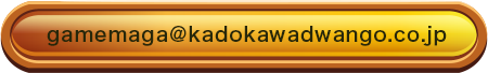 gamemaga@kadokawadwango.co.jp