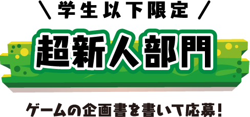 学生以下限定 超新人部門 ゲームの企画書を書いて応募！